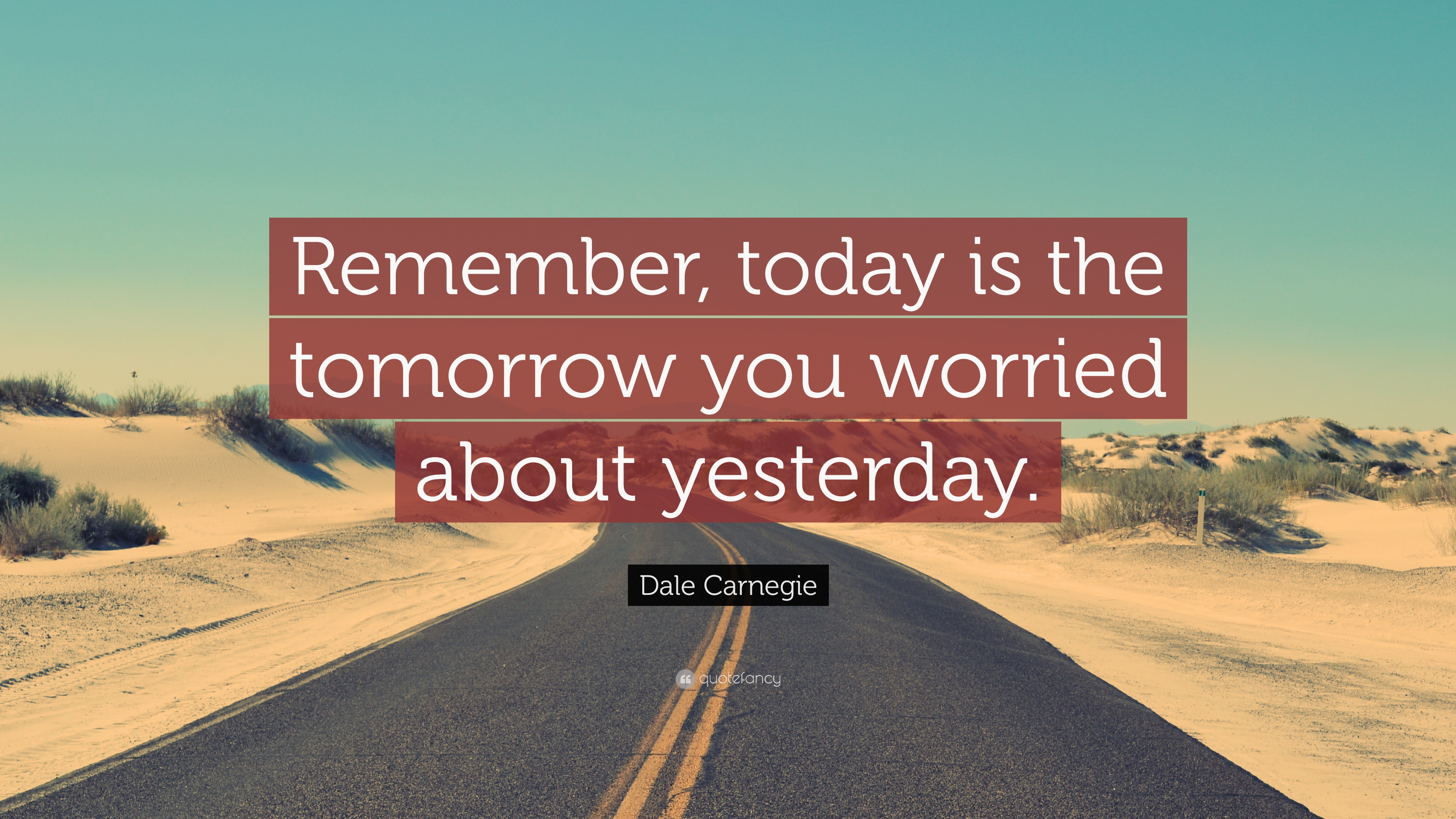 17312-Dale-Carnegie-Quote-Remember-today-is-the-tomorrow-you-worried.jpg